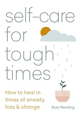 Self-Care for Tough Times: Jak leczyć się w czasach niepokoju, straty i zmiany - Self-Care for Tough Times: How to Heal in Times of Anxiety, Loss & Change