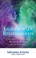 Relacje Lightworker: Tworzenie trwałych i zdrowych więzi jako empata - Lightworker Relationships: Creating Lasting and Healthy Bonds as an Empath