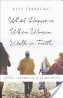 Co się dzieje, gdy kobiety chodzą w wierze: Zaufanie Bogu zaprowadzi cię w niesamowite miejsca - What Happens When Women Walk in Faith: Trusting God Takes You to Amazing Places