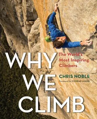 Why We Climb: Najbardziej inspirujący wspinacze na świecie - Why We Climb: The World's Most Inspiring Climbers