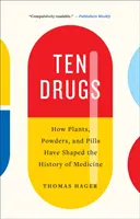 Dziesięć narkotyków: Jak rośliny, proszki i pigułki ukształtowały historię medycyny - Ten Drugs: How Plants, Powders, and Pills Have Shaped the History of Medicine