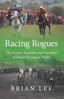 Racing Rogues - Oszustwa, skandale i hazard wyścigów konnych w Walii - Racing Rogues - The Scams, Scandals and Gambles of Horse Racing in Wales