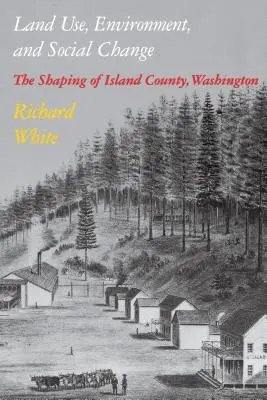 Użytkowanie gruntów, środowisko i zmiany społeczne: Kształtowanie hrabstwa Island w stanie Waszyngton - Land Use, Environment, and Social Change: The Shaping of Island County, Washington