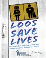 Loos ratuje życie: Jak urządzenia sanitarne i czysta woda pomagają zapobiegać ubóstwu, chorobom i śmierci - Loos Save Lives: How Sanitation and Clean Water Help Prevent Poverty, Disease and Death