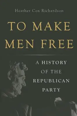 To Make Men Free: Historia Partii Republikańskiej - To Make Men Free: A History of the Republican Party