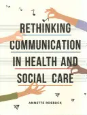 Przemyślenie komunikacji w opiece zdrowotnej i społecznej - Rethinking Communication in Health and Social Care