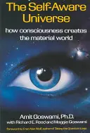 Samoświadomy wszechświat: Jak świadomość tworzy świat materialny - The Self-Aware Universe: How Consciousness Creates the Material World