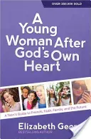 A Young Woman After God's Own Heart(r): Przewodnik nastolatki po przyjaciołach, wierze, rodzinie i przyszłości - A Young Woman After God's Own Heart(r): A Teen's Guide to Friends, Faith, Family, and the Future