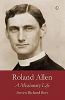 Roland Allen: Życie misjonarza - Roland Allen: A Missionary Life