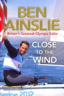 Ben Ainslie: Blisko wiatru - największy brytyjski żeglarz olimpijski - Ben Ainslie: Close to the Wind - Britain's Greatest Olympic Sailor