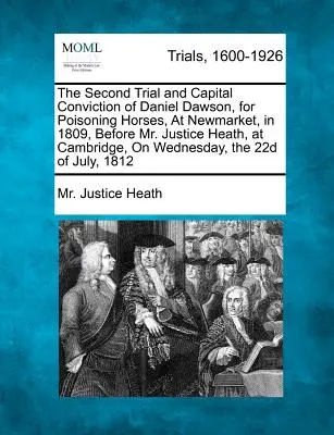 Drugi proces i skazanie na karę śmierci Daniela Dawsona za otrucie koni w Newmarket w 1809 r., przed sędzią Heathem w Cambridge, w środę. - The Second Trial and Capital Conviction of Daniel Dawson, for Poisoning Horses, at Newmarket, in 1809, Before Mr. Justice Heath, at Cambridge, on Wedn