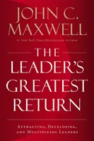 Największy zysk lidera - przyciąganie, rozwijanie i pomnażanie liderów - Leader's Greatest Return - Attracting, Developing, and Multiplying Leaders