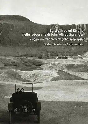 Egitto, Iraq Ed Etruria Nelle Fotografie Di John Alfred Spranger: Viaggi E Ricerche Archeologiche (1929-1936)