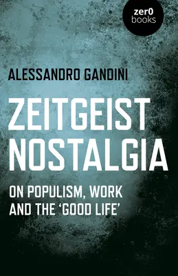 Zeitgeist Nostalgia: O populizmie, pracy i „dobrym życiu - Zeitgeist Nostalgia: On Populism, Work and the 'good Life'