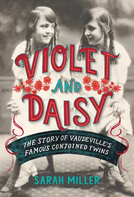 Violet i Daisy: Historia słynnych połączonych bliźniaczek z wodewilu - Violet and Daisy: The Story of Vaudeville's Famous Conjoined Twins