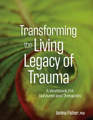 Przekształcanie żywego dziedzictwa traumy: Podręcznik dla ocalałych i terapeutów - Transforming the Living Legacy of Trauma: A Workbook for Survivors and Therapists