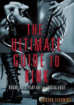 Ultimate Guide to Kink: Bdsm, odgrywanie ról i erotyczna krawędź - Ultimate Guide to Kink: Bdsm, Role Play and the Erotic Edge