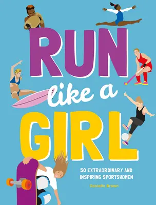 Biegaj jak dziewczyna: 50 niezwykłych i inspirujących sportsmenek - Run Like a Girl: 50 Extraordinary and Inspiring Sportswomen