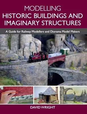 Modelowanie historycznych budynków i wyimaginowanych struktur: Przewodnik dla modelarzy kolejowych i twórców dioram - Modelling Historic Buildings and Imaginary Structures: A Guide for Railway Modellers and Diorama Model Makers