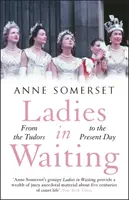 Ladies in Waiting - historia życia dworskiego od Tudorów do współczesności - Ladies in Waiting - a history of court life from the Tudors to the present day