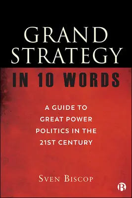 Wielka strategia w 10 słowach: Przewodnik po polityce wielkich mocarstw w XXI wieku - Grand Strategy in 10 Words: A Guide to Great Power Politics in the 21st Century