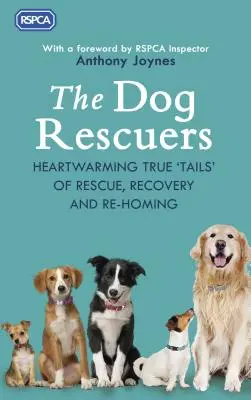 The Dog Rescuers: Rozczulające, prawdziwe historie ratowania, odzyskiwania i ponownego przygarniania psów - The Dog Rescuers: Heartwarming True Tails of Rescue, Recovery and Re-Homing