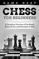 Szachy dla początkujących: Kompletny przegląd planszy, elementów, zasad i strategii wygrywania - Chess for Beginners: A Complete Overview of the Board, Pieces, Rules, and Strategies to Win