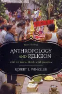 Antropologia i religia: Co wiemy, myślimy i kwestionujemy, wydanie 2 - Anthropology and Religion: What We Know, Think, and Question, 2nd Edition