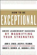 Jak być wyjątkowym: Osiągaj sukcesy jako lider zwiększając swoje mocne strony - How to Be Exceptional: Drive Leadership Success by Magnifying Your Strengths