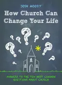 Jak Kościół może zmienić twoje życie: Odpowiedzi na dziesięć najczęściej zadawanych pytań na temat Kościoła - How Church Can Change Your Life: Answers to the Ten Most Common Questions about Church