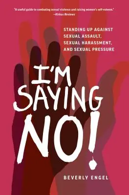 Mówię Nie! Przeciwstawianie się napaściom seksualnym, molestowaniu seksualnemu i presji seksualnej - I'm Saying No!: Standing Up Against Sexual Assault, Sexual Harassment, and Sexual Pressure