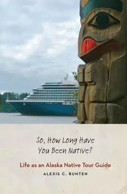 Jak długo jesteś rdzennym mieszkańcem? Życie jako przewodnik rdzennych mieszkańców Alaski - So, How Long Have You Been Native?: Life as an Alaska Native Tour Guide