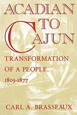 Acadian to Cajun: Transformacja ludu, 1803-1877 - Acadian to Cajun: Transformation of a People, 1803-1877