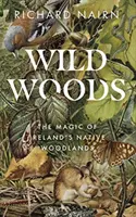 Wild Woods: Magia rdzennych lasów Irlandii - Wild Woods: The Magic of Ireland's Native Woodlands