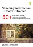 Teaching Information Literacy Reframed - 50+ opartych na standardach ćwiczeń do tworzenia uczniów z umiejętnością korzystania z informacji - Teaching Information Literacy Reframed - 50+ framework-based exercises for creating information-literate learners