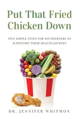 Odłóż tego smażonego kurczaka: Pięć prostych kroków dla południowców, aby rozpocząć podróż po zdrowie - Put That Fried Chicken Down: Five Simple Steps For Southerners to Jumpstart Their Health Journey