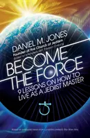 Stań się Mocą: 9 lekcji o tym, jak żyć jako mistrz Jediist - Become the Force: 9 Lessons on How to Live as a Jediist Master