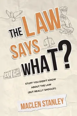 Prawo mówi co? Rzeczy, których nie wiedziałeś o prawie (ale naprawdę powinieneś!) - The Law Says What?: Stuff You Didn't Know About the Law (but Really Should!)