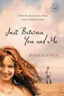 Just Between You and Me: Powieść o utracie strachu i odnalezieniu Boga - Just Between You and Me: A Novel of Losing Fear and Finding God