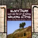 Wiedza o tarninie i sztuka robienia lasek - Blackthorn Lore and the Art of Making Walking Sticks