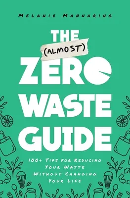 The (Almost) Zero-Waste Guide: Ponad 100 wskazówek, jak zmniejszyć ilość odpadów bez zmiany stylu życia - The (Almost) Zero-Waste Guide: 100+ Tips for Reducing Your Waste Without Changing Your Life