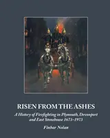 Powstali z popiołów: Historia gaszenia pożarów w Plymouth, Devonport i East Stonehouse 1673-1973 - Risen from the Ashes: A History of Firefighting in Plymouth, Devonport and East Stonehouse 1673-1973