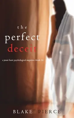 The Perfect Deceit (A Jessie Hunt Psychological Suspense Thriller - książka czternasta) - The Perfect Deceit (A Jessie Hunt Psychological Suspense Thriller-Book Fourteen)