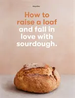 Jak wyhodować bochenek i zakochać się w zakwasie - How to raise a loaf and fall in love with sourdough