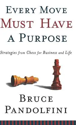 Każdy ruch musi mieć cel: strategie szachowe dla biznesu i życia - Every Move Must Have a Purpose: Strategies from Chess for Business and Life