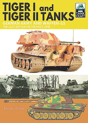 Czołgi Tygrys I i Tygrys II: Armia niemiecka i Waffen-SS w ostatnich bitwach na wschodzie, 1945 - Tiger I and Tiger II Tanks: German Army and Waffen-SS the Last Battles in the East, 1945