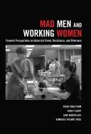 Szaleni mężczyźni i pracujące kobiety; Feministyczne perspektywy historycznej władzy, oporu i odmienności - Mad Men and Working Women; Feminist Perspectives on Historical Power, Resistance, and Otherness