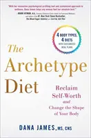 Dieta archetypowa: Odzyskaj poczucie własnej wartości i zmień kształt swojego ciała - The Archetype Diet: Reclaim Your Self-Worth and Change the Shape of Your Body