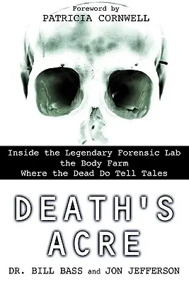 Death's Acre: Wewnątrz legendarnego laboratorium kryminalistycznego na farmie ciał, gdzie zmarli opowiadają historie - Death's Acre: Inside the Legendary Forensic Lab the Body Farm Where the Dead Do Tell Tales