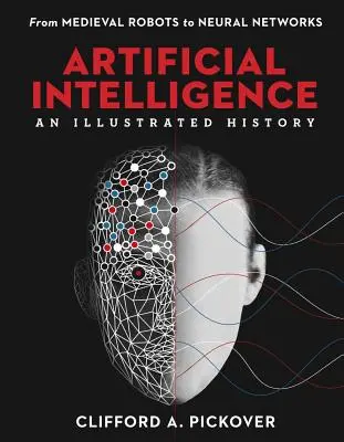 Sztuczna inteligencja: Ilustrowana historia: Od średniowiecznych robotów do sieci neuronowych - Artificial Intelligence: An Illustrated History: From Medieval Robots to Neural Networks